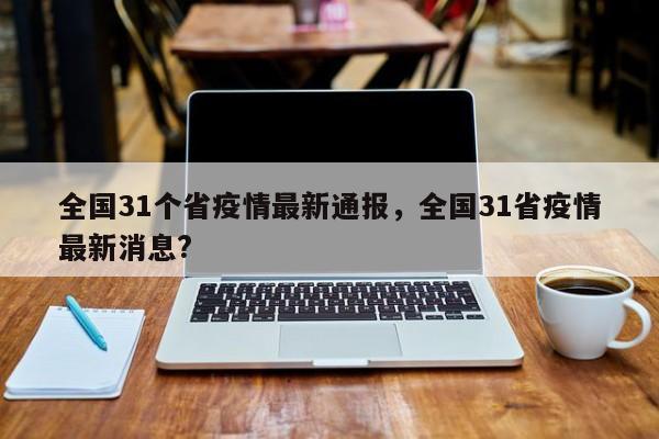 全国31个省疫情最新通报，全国31省疫情最新消息?